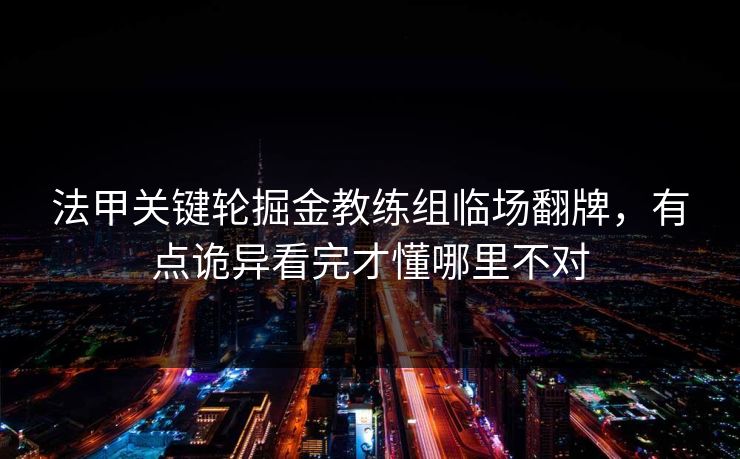 法甲关键轮掘金教练组临场翻牌,有点诡异看完才懂哪里不对 法甲关键轮掘金教练组临场翻牌,有点诡异看完才懂哪里不对